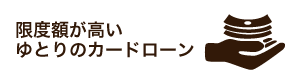 限度額高いゆとりのカードローン